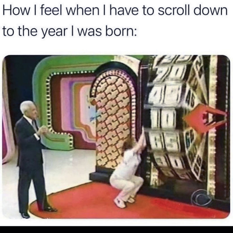 meme: How I feel when I have to scroll down to the year I was born, with picture of a woman straining to spin the Price is Right big wheel