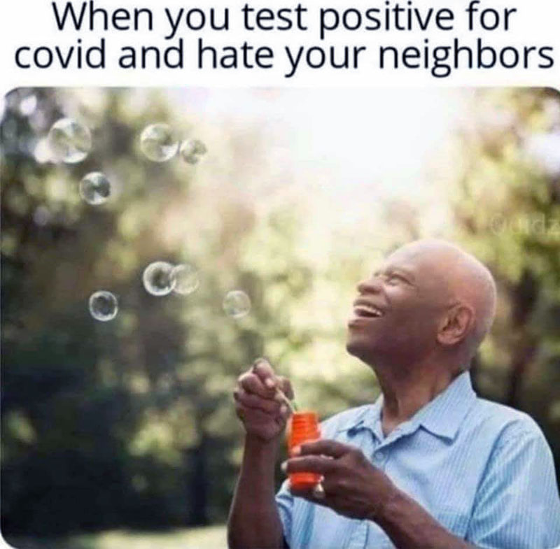 a meme with an older man blowing bubbles. text reads 'when you test positive for covid and hate your neighbors'