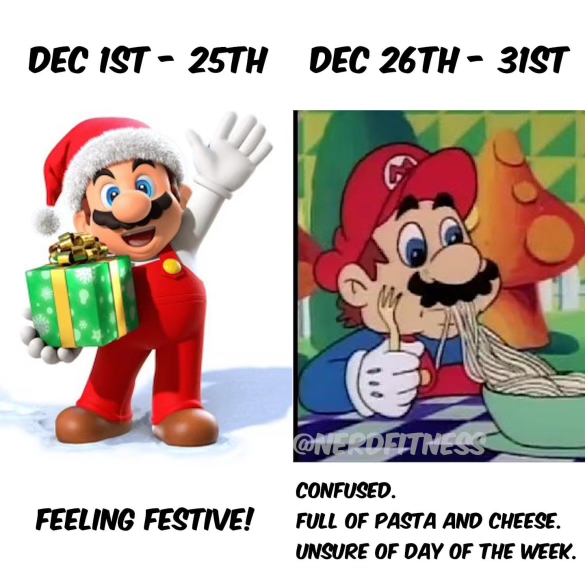 a meme: Dec 1-25th: pic of Nintendo's Mario in a santa hat bearing a gift with the caption "Feeling Festive"

Dec 26th-31st - Mario eating pasta with the caption "Confused. Full of Pasta and Cheese."