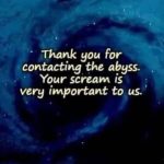 a meme with a swirling blue abyss and the words: Thank you for contacting the abyss. Your scream is very important to us." on top of it