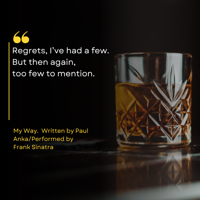 The text reads "Regrets, I've had a few, but then again, too few to mention. My Way written by Paul Anka, performed by Frank Sinatra." There is a glass of whiskey in the background