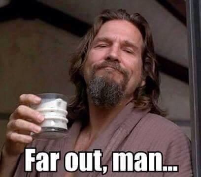 a screencap of Jeff Bridges in The Big Lebowski. He's in a robe and holding a white russian. The text says far out, man